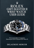 Rolex GMT-Master II Wrist Watch User Guide: The Cosmopolitan’s Companion: Mastering the Oyster Perpetual GMT-Master II
