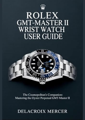 Rolex GMT-Master II Wrist Watch User Guide: The Cosmopolitan’s Companion: Mastering the Oyster Perpetual GMT-Master II
